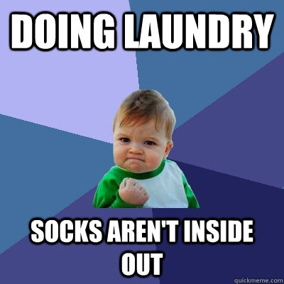 Doing Laundry Socks aren't inside out  Success Kid