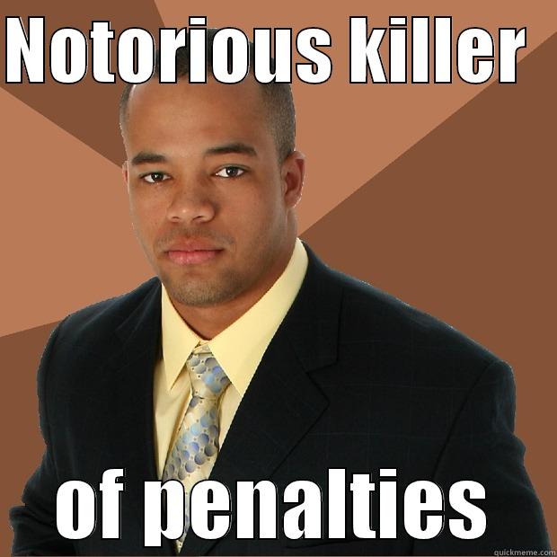 NOTORIOUS KILLER   OF PENALTIES Successful Black Man