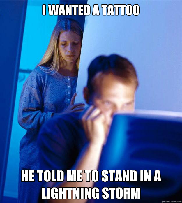 I wanted a tattoo He told me to stand in a lightning storm  Redditors Wife