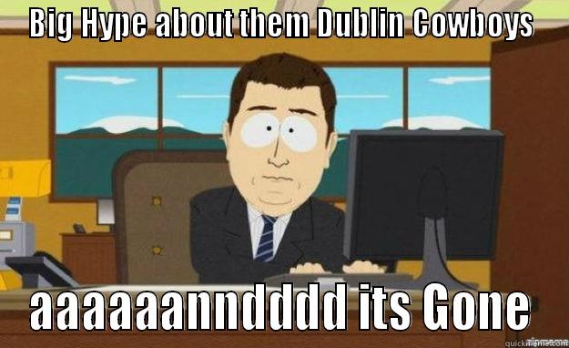 BIG HYPE ABOUT THEM DUBLIN COWBOYS AAAAAANNDDDD ITS GONE aaaand its gone