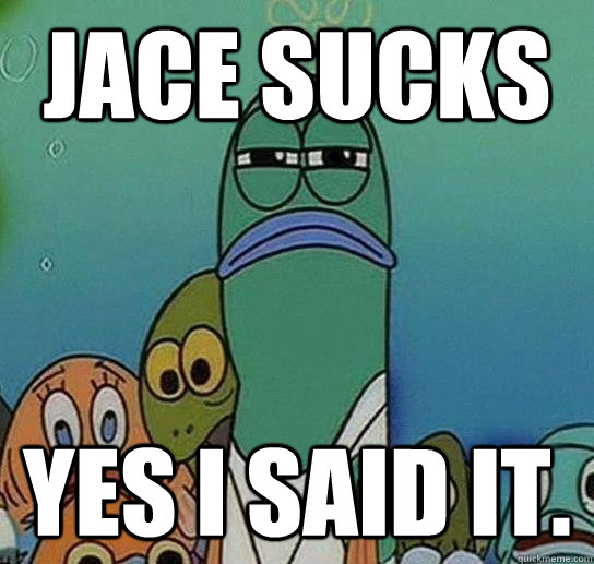 Jace Sucks yes i said it.  Serious fish SpongeBob