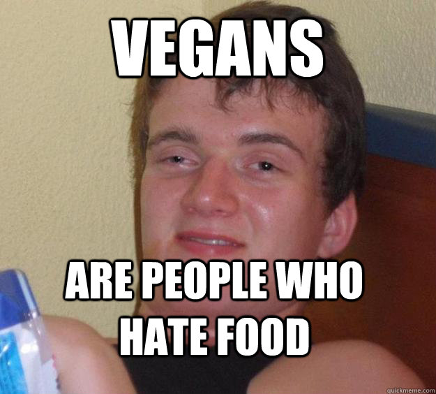 Vegans Are people who hate food - Vegans Are people who hate food  10 Guy