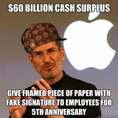 $60 Billion cash surplus give framed piece of paper with fake signature to employees for 5th anniversary  Scumbag Steve Jobs