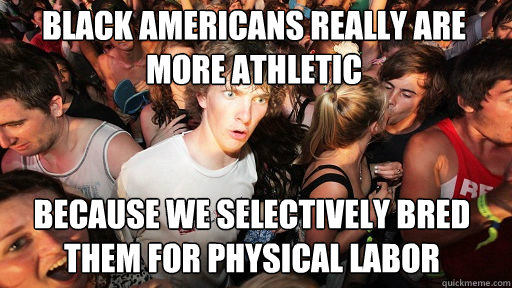 Black Americans really are more athletic Because we selectively bred them for physical labor  Sudden Clarity Clarence