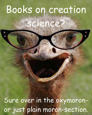 Books on creation science? Sure over in the oxymoron-or just plain moron-section.   Judgmental Bookseller Ostrich