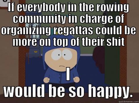 IF EVERYBODY IN THE ROWING COMMUNITY IN CHARGE OF ORGANIZING REGATTAS COULD BE MORE ON TOP OF THEIR SHIT I WOULD BE SO HAPPY. Craig would be so happy