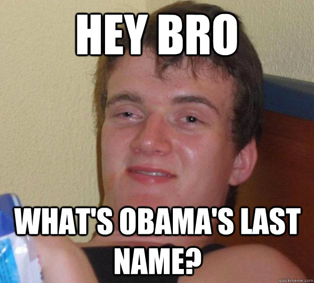 Hey bro What's Obama's last name? - Hey bro What's Obama's last name?  10 Guy