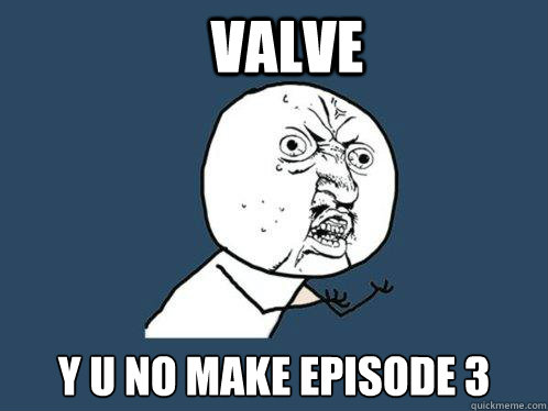 valve Y U NO MAKE EPISODE 3  Y U No