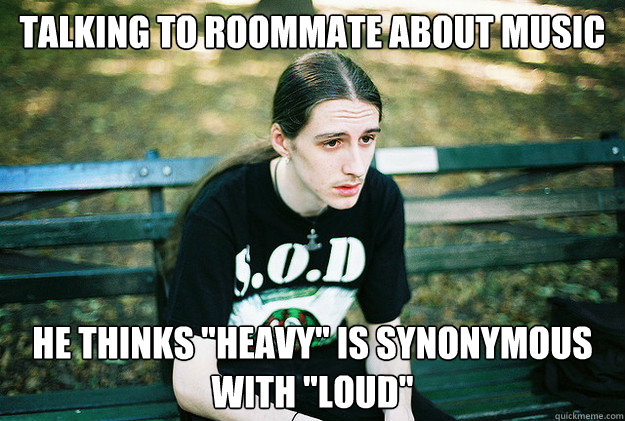 Talking to roommate about music He thinks 