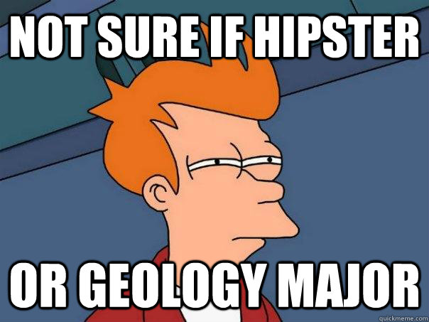 Not sure if hipster or geology major  Futurama Fry