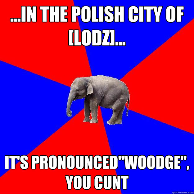 ...in the Polish city of [lodz]... it's pronounced