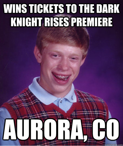 wins tickets to the dark knight rises premiere  aurora, co  Bad Luck Brian