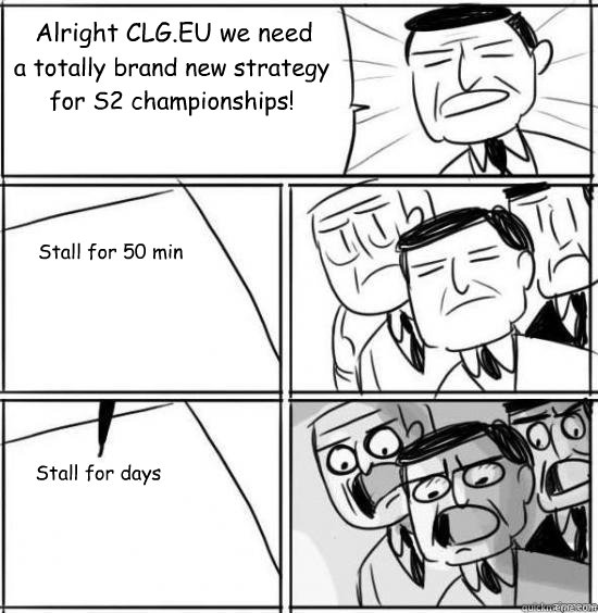 Alright CLG.EU we need a totally brand new strategy for S2 championships! Stall for 50 min Stall for days  
