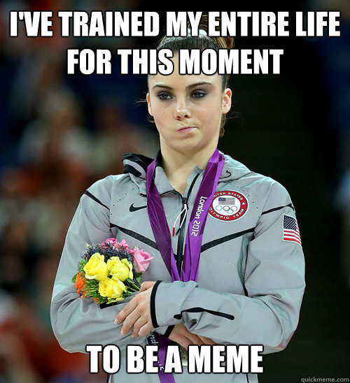 I've trained my entire life for this moment to be a meme  McKayla Not Impressed