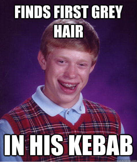 Finds first grey hair In his Kebab  Bad Luck Brian