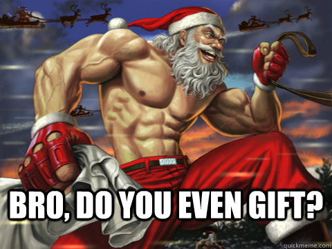  Bro, do you even gift? -  Bro, do you even gift?  bro santa