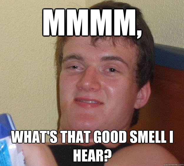 mmmm, what's that good smell i hear? - mmmm, what's that good smell i hear?  10 Guy