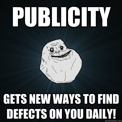 publicity gets New Ways to find Defects on you daily!  Forever Alone