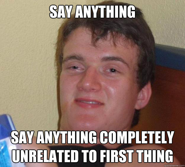 say anything say anything completely unrelated to first thing  10 Guy