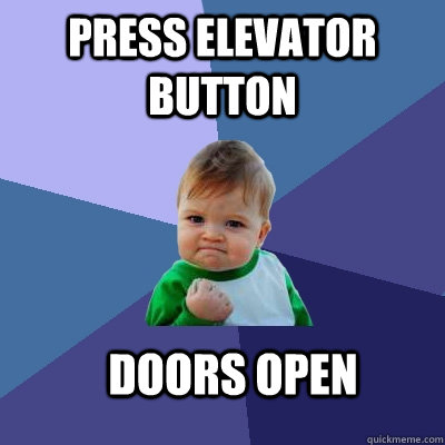 Press elevator button doors open  Success Kid