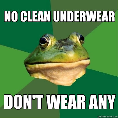 No clean underwear Don't wear any - No clean underwear Don't wear any  Foul Bachelor Frog