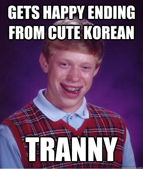 gets happy ending from cute korean tranny  Bad Luck Brian