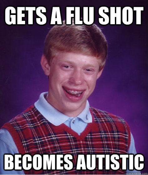 gets a flu shot becomes autistic  Bad Luck Brian