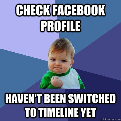 Check Facebook profile haven't been switched to timeline yet  Success Kid