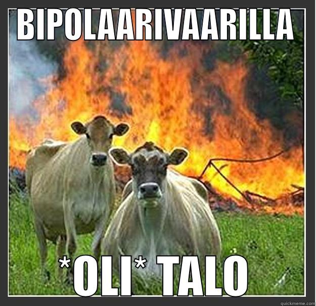 BIPOLAARIVAARILLA *OLI* TALO Evil cows