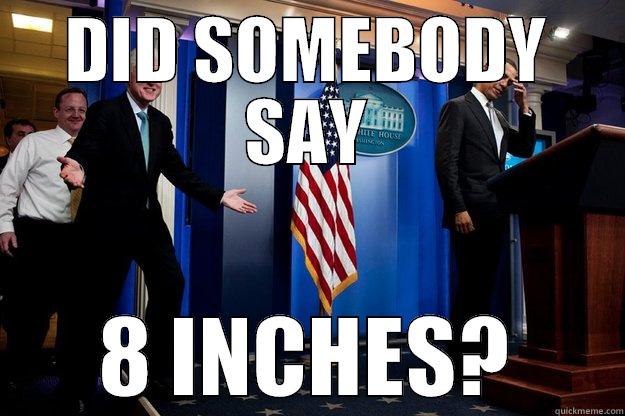 DID SOMEBODY SAY 8 INCHES? Inappropriate Timing Bill Clinton