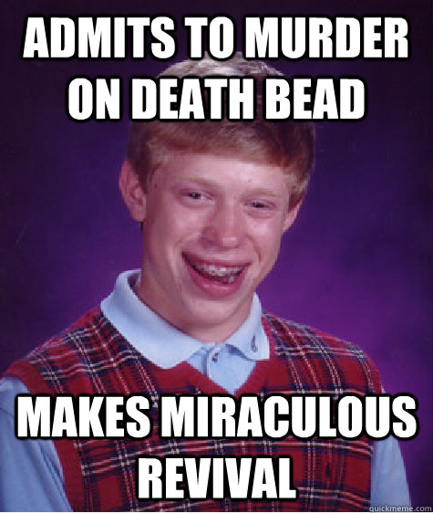 admits to murder on death bead makes miraculous revival  Bad Luck Brian