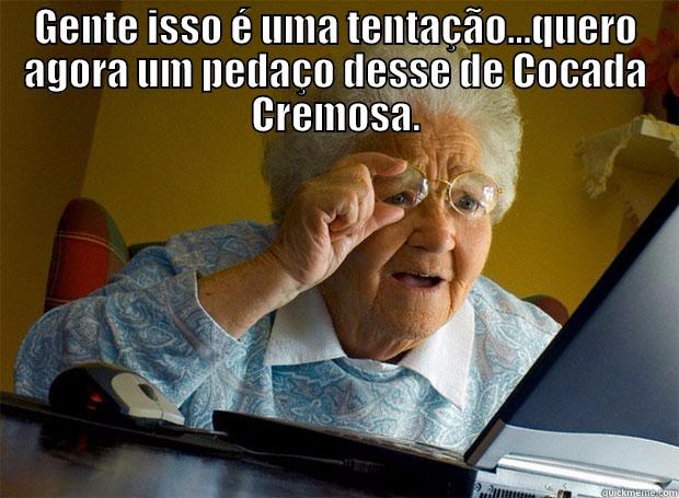 GENTE ISSO É UMA TENTAÇÃO...QUERO AGORA UM PEDAÇO DESSE DE COCADA CREMOSA.  Grandma finds the Internet