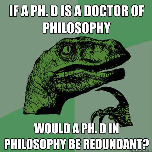 If a Ph. D is a Doctor of philosophy Would a Ph. D in philosophy be redundant?  Philosoraptor