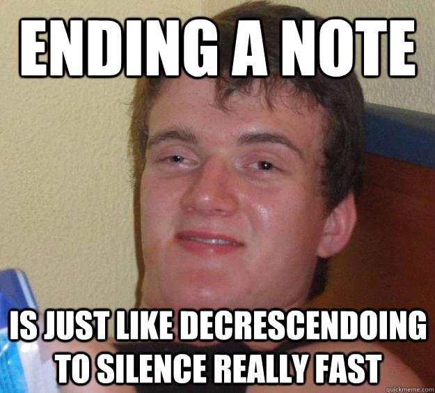 Ending a note is just like decrescendoing to silence really fast  10 Guy