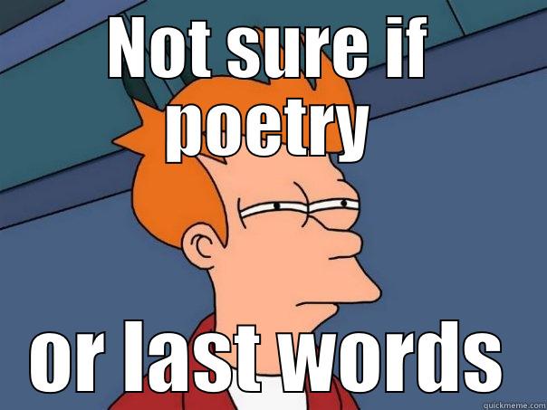 NOT SURE IF POETRY OR LAST WORDS Futurama Fry