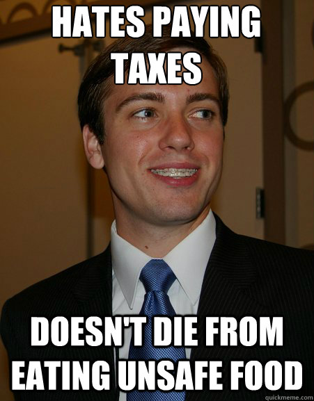 Hates Paying taxes Doesn't die from eating unsafe food   College Republican