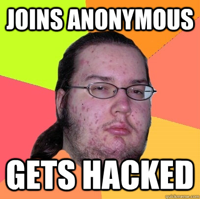 Joins anonymous gets hacked  Butthurt Dweller