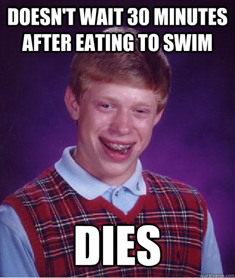 doesn't wait 30 minutes after eating to swim dies - doesn't wait 30 minutes after eating to swim dies  Bad Luck Brian