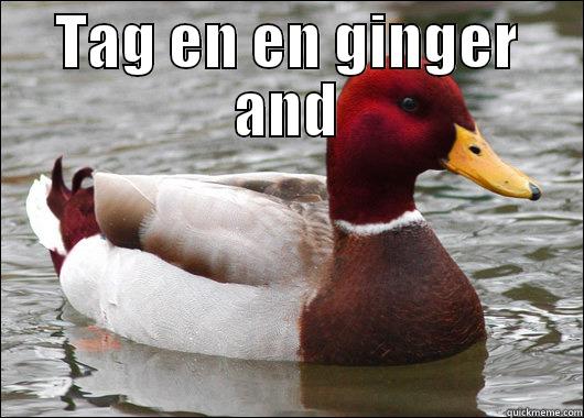 TAG EN EN GINGER AND  Malicious Advice Mallard