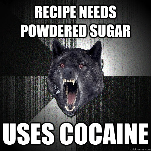 Recipe needs powdered sugar uses cocaine  Insanity Wolf