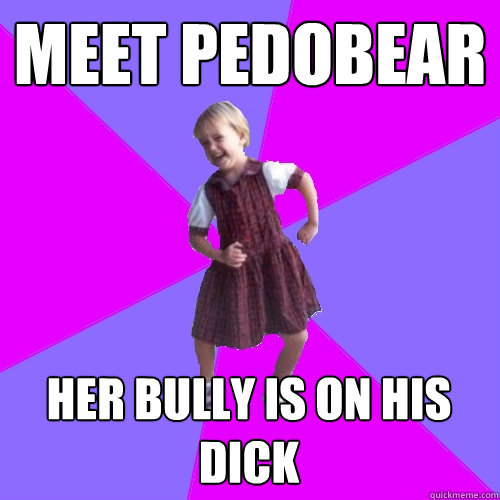 meet pedobear her bully is on his dick  Socially awesome kindergartener