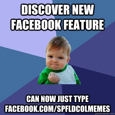 Discover new facebook feature Can now just type facebook.com/SpfldColMemes  Success Kid