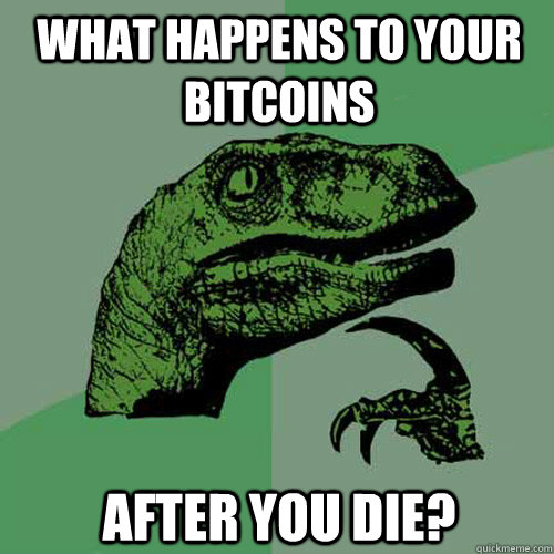 What happens to your bitcoins after you die?  Philosoraptor