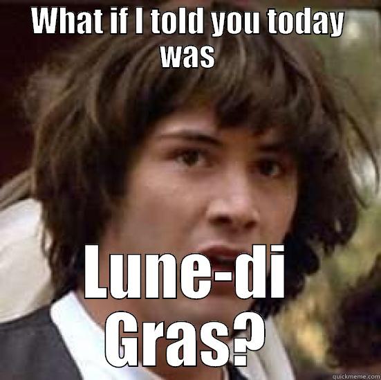 Keanu Lundi Gras - WHAT IF I TOLD YOU TODAY WAS LUNE-DI GRAS? conspiracy keanu