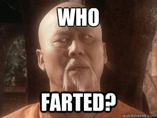 who
 farted?  