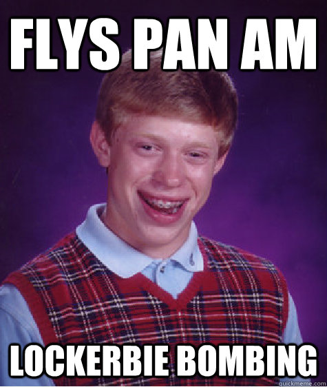 flys pan am lockerbie bombing  Bad Luck Brian