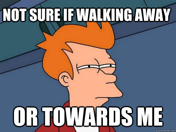 Not sure if walking away or towards me - Not sure if walking away or towards me  Futurama Fry