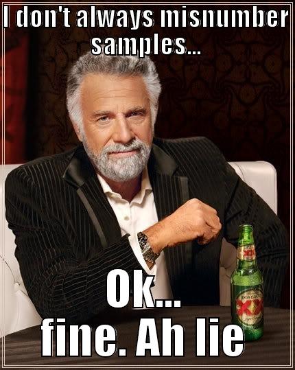 I DON'T ALWAYS MISNUMBER SAMPLES... OK... FINE. AH LIE The Most Interesting Man In The World