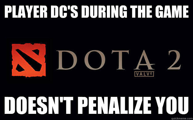 Player dc's during the game Doesn't penalize you  Good Guy Dota 2