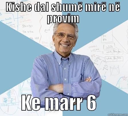 KISHE DAL SHUMË MIRË NË PROVIM        KE MARR 6         Engineering Professor